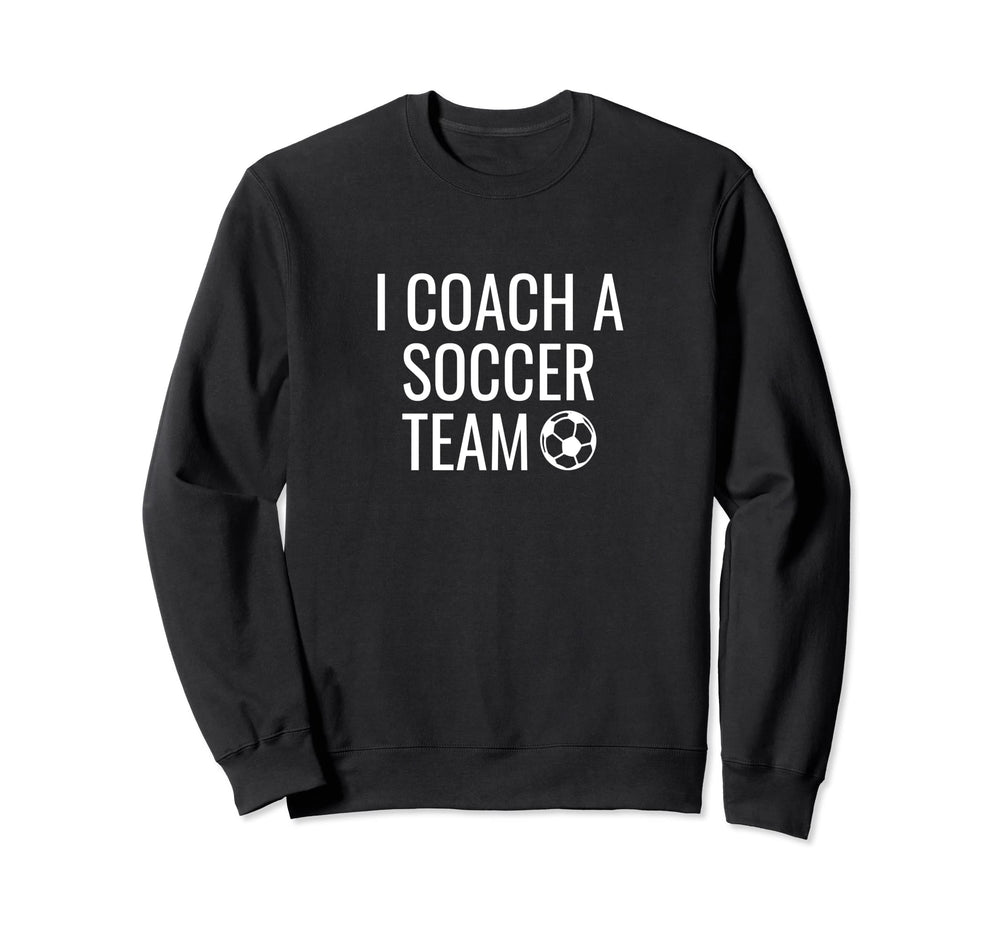 I Coach Soccer Team Sweatshirt - Graphic Print for Adults