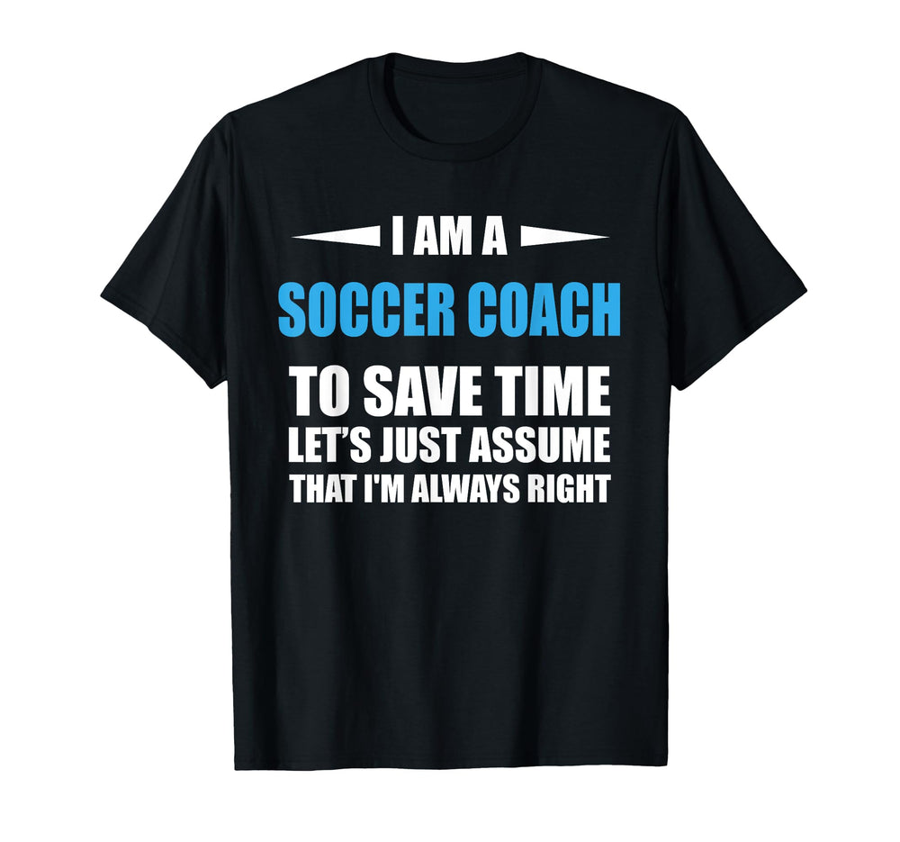 Soccer Coach I Am Always Right Funny T-Shirt - Aesthetic Graphic for Adults