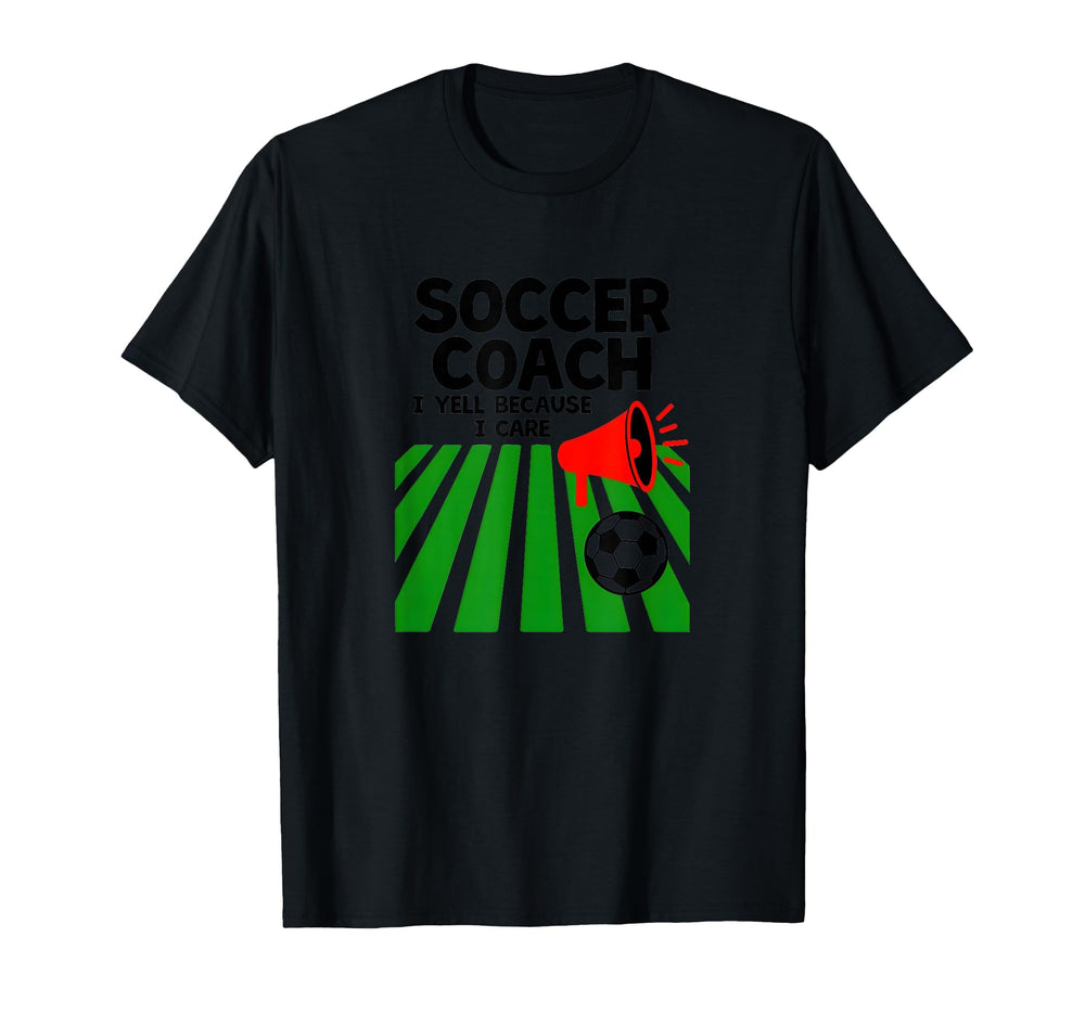 Soccer Coach I Yell Because I Care T-Shirt - Trendy Graphic Unisex