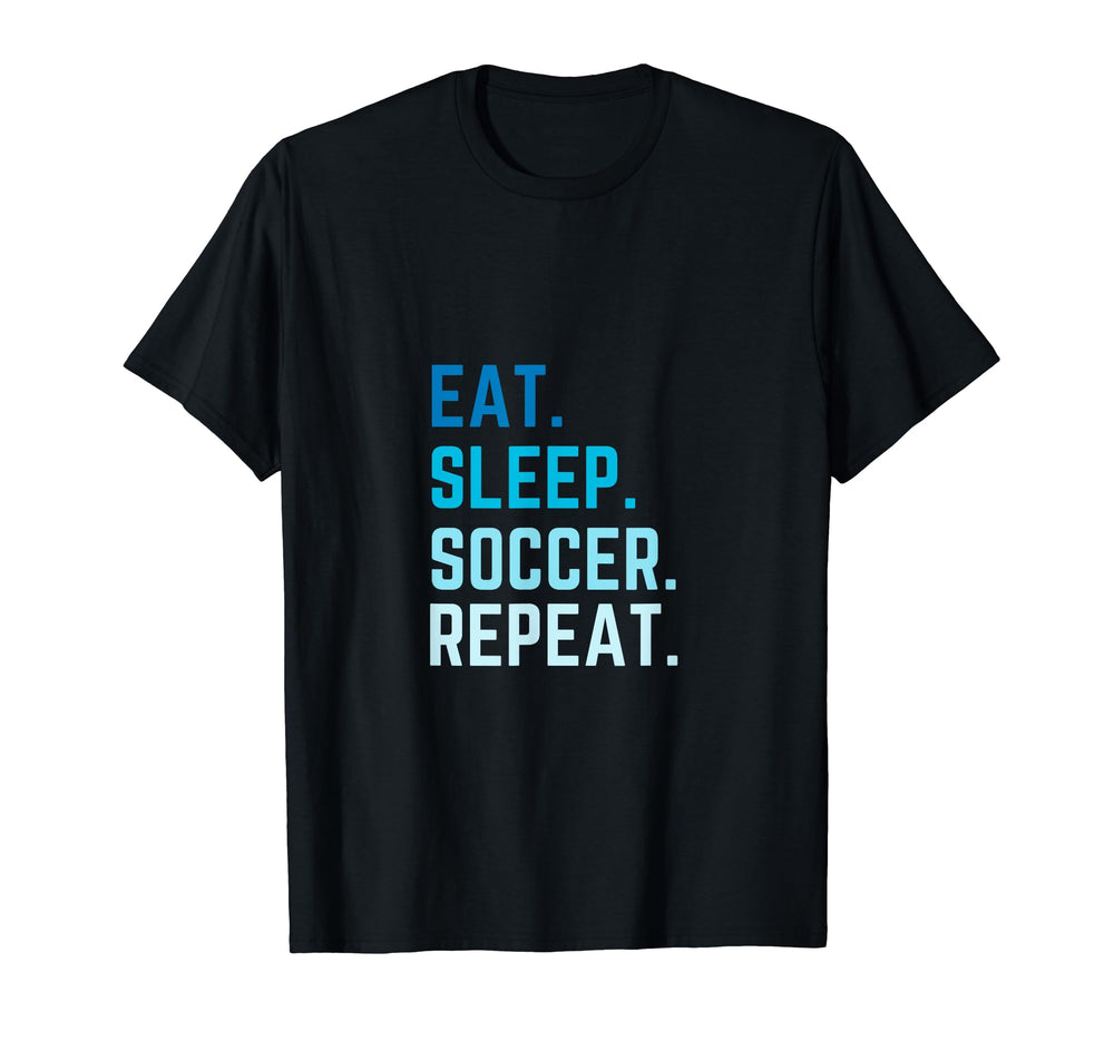 Eat Sleep Soccer Repeat Funny Soccer T-Shirt - Novelty Apparel Men Women