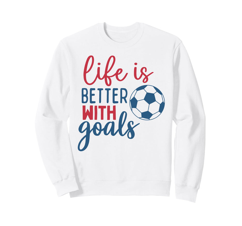Soccer Fan Life Is Better Goals Soccer Sweatshirt - Streetwear Style Unisex