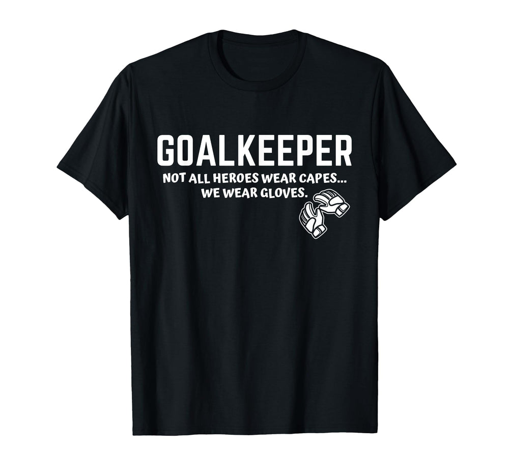 Goalkeeper Heroes Wear Gloves Goalie T-Shirt - Custom Art Print Unisex