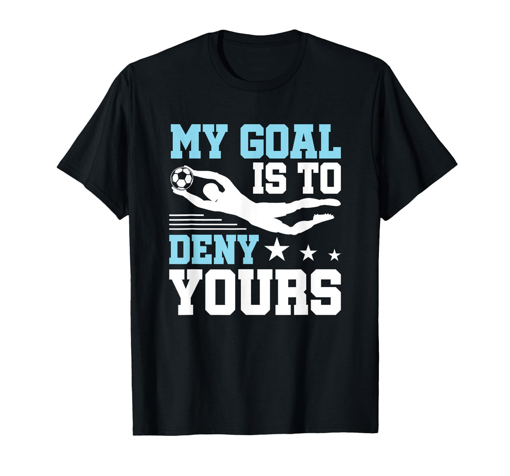 Soccer Keeper Goalie Funny My Goal To T-Shirt - Custom Art Print Unisex
