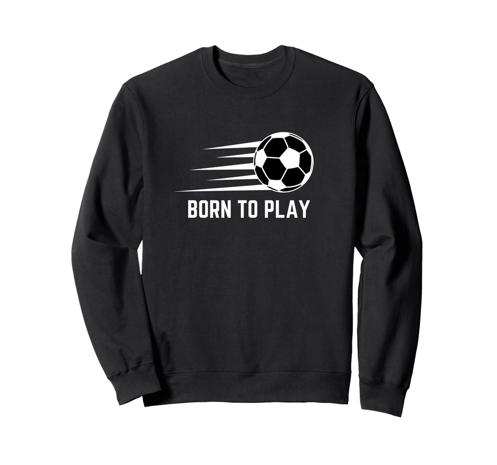 Born To Play Soccer Football Player Sweatshirt - Aesthetic Graphic Unisex