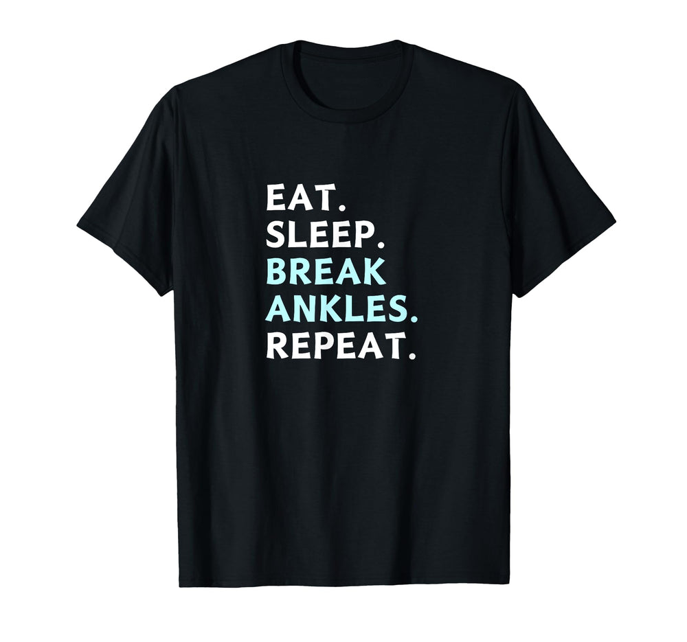 Eat Sleep Break Ankles Repeat T-Shirt - Fun Novelty Design Unisex