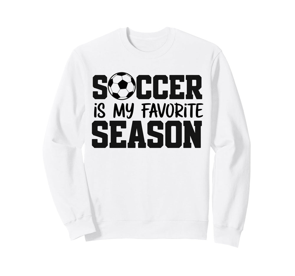 Soccer Is My Favorite Season Sweatshirt - Fun Novelty Design Men Women