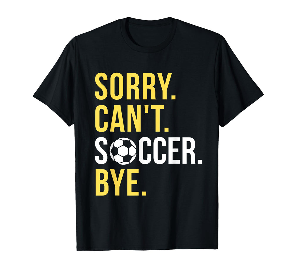 Funny Soccer Sorry Cant Soccer Bye T-Shirt - Streetwear Style for Adults