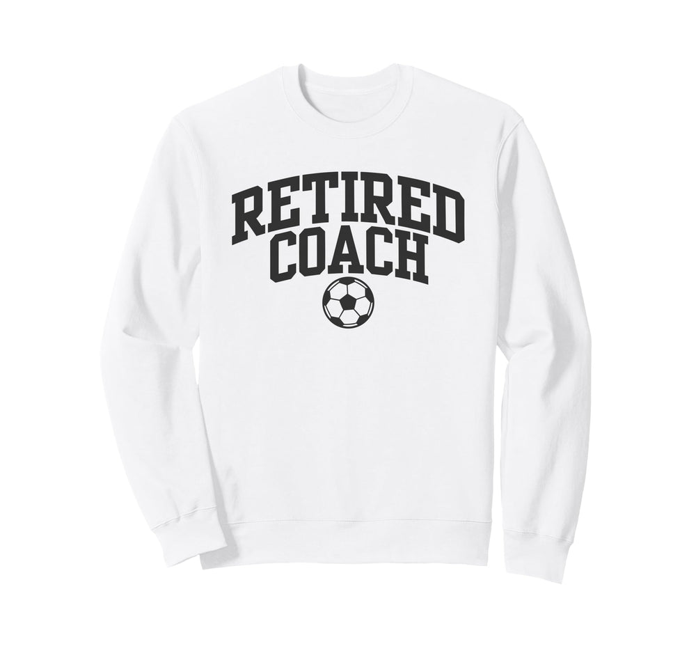 Retired Coach Soccer Team Mentor Sweatshirt - Fun Novelty Design for Adults