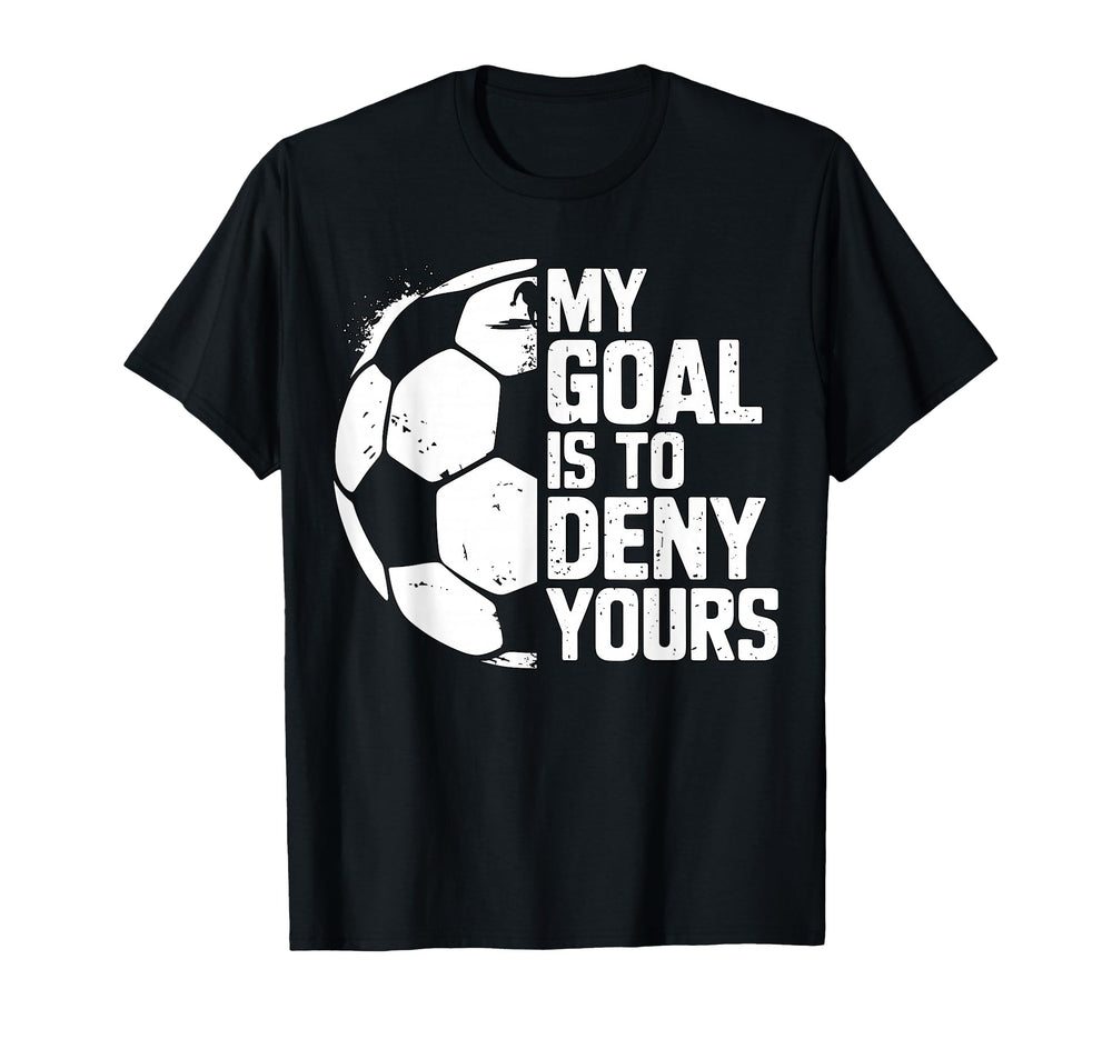 My Goal Is To Deny Yours Soccer Goalie T-Shirt - Streetwear Style Unisex