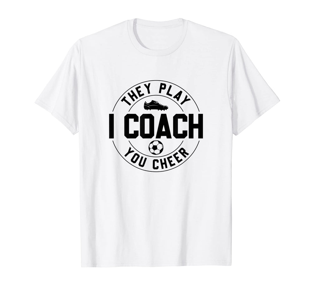 They Play I Coach You Cheer Soccer T-Shirt - Novelty Apparel Men Women