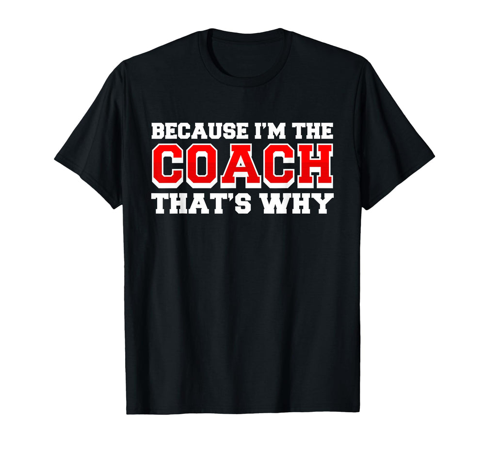 Because Im Coach Thats Why Funny T-Shirt - Fun Novelty Design for Adults