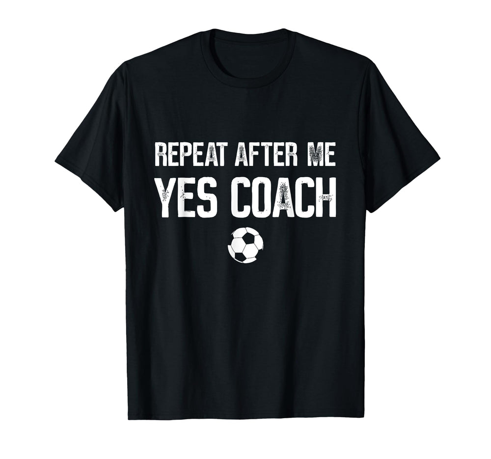 Repeat After Me Yes Coach Soccer T-Shirt - Minimalist Print Men Women