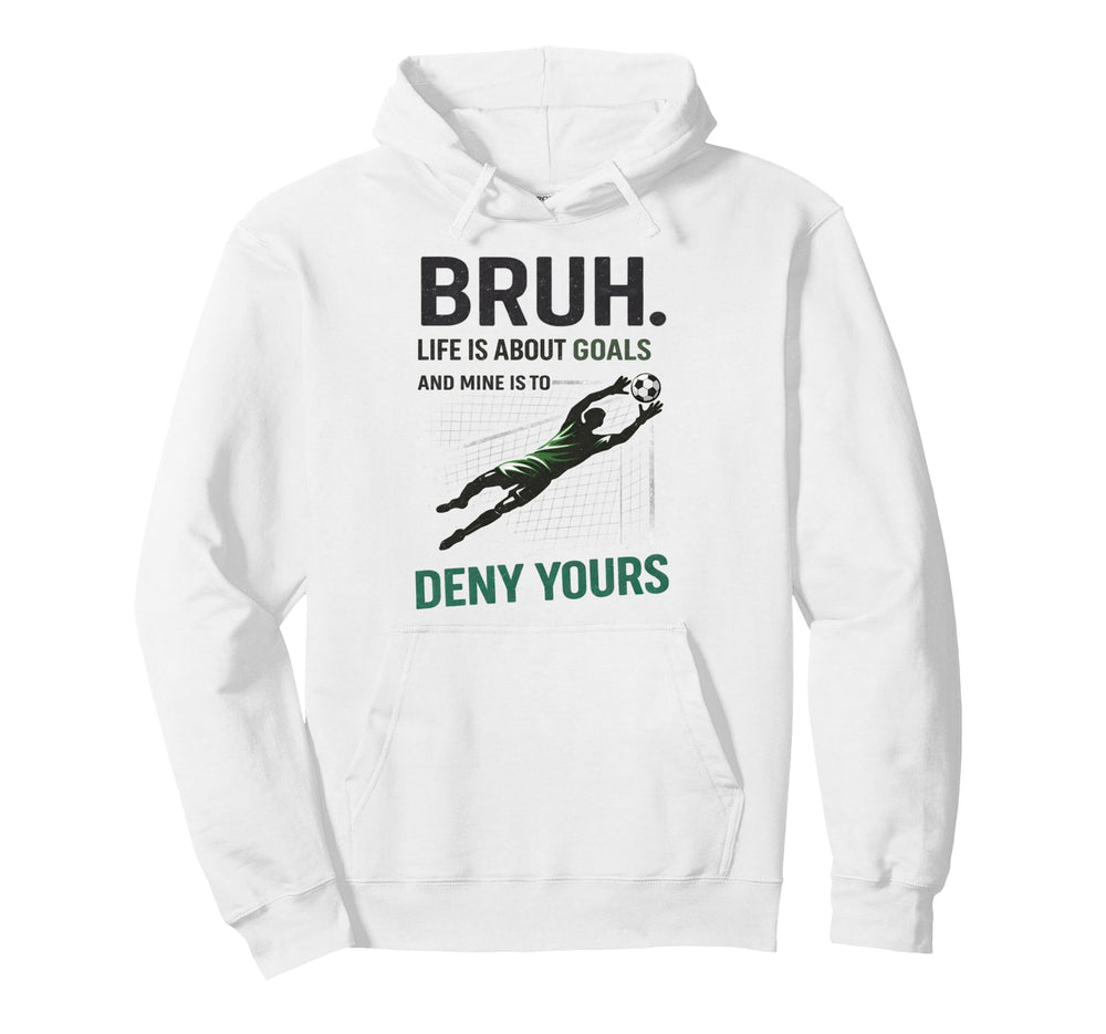 Bruh Life Goals Deny Yours Soccer Hoodie - Custom Art Print Men Women