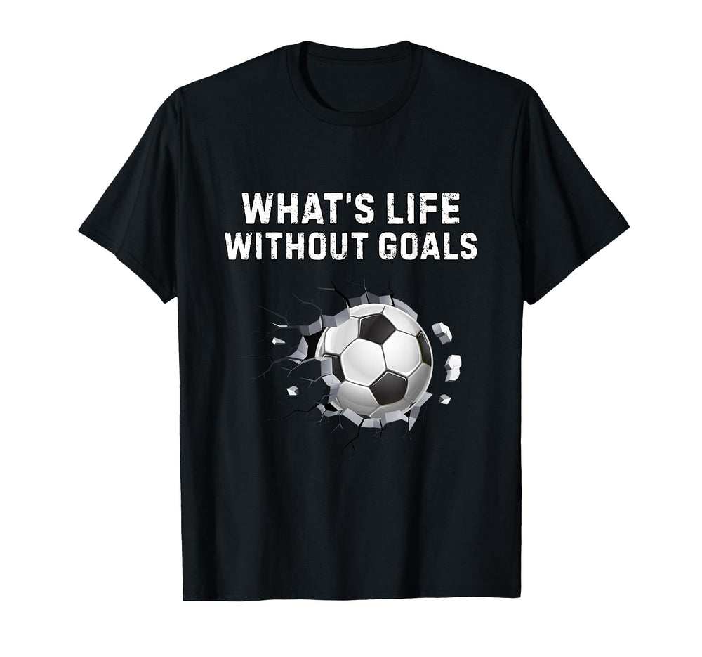 Whats Life Without Goals Funny Soccer T-Shirt - Graphic Print Men Women