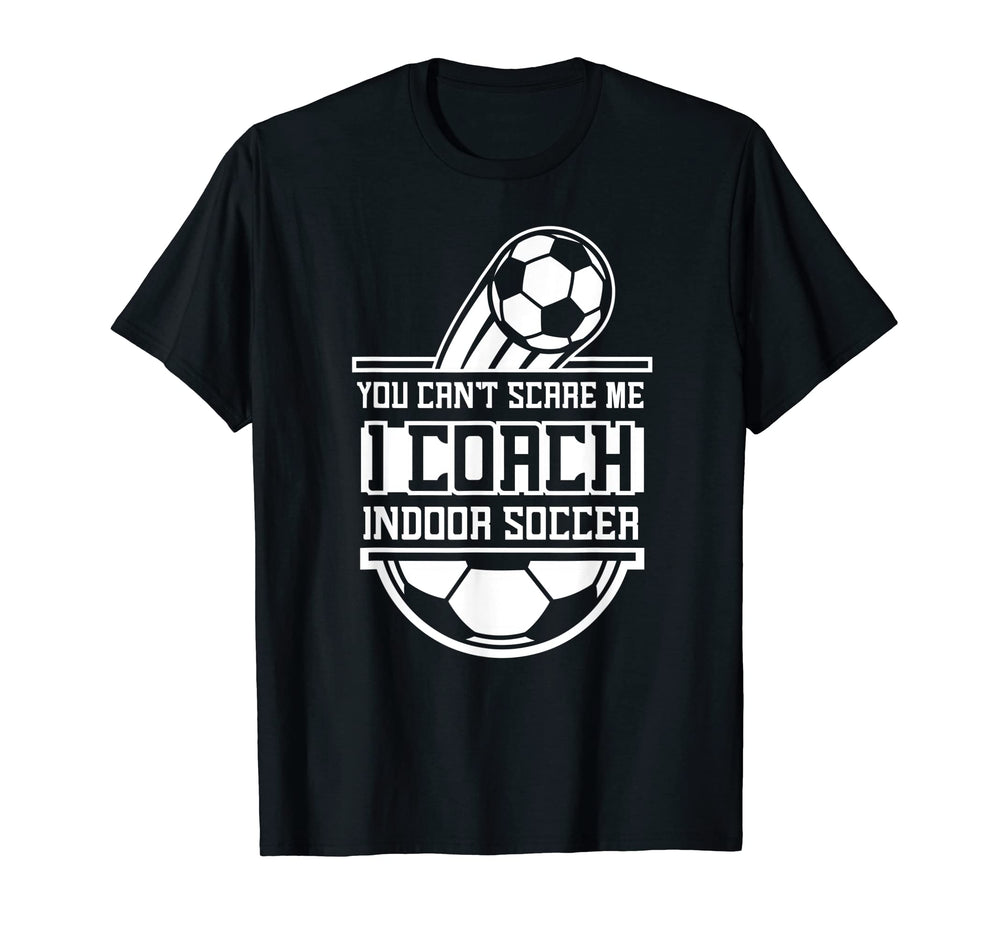 You Cant Scare Me I Coach Indoor Soccer T-Shirt - Graphic Print Unisex