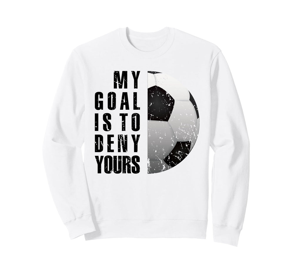My Goal Is To Deny Yours Soccer Sweatshirt - Streetwear Style for Adults