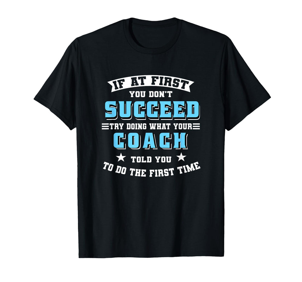 Coach If First You Dont Succeed Try Doing T-Shirt - Trendy Graphic Unisex