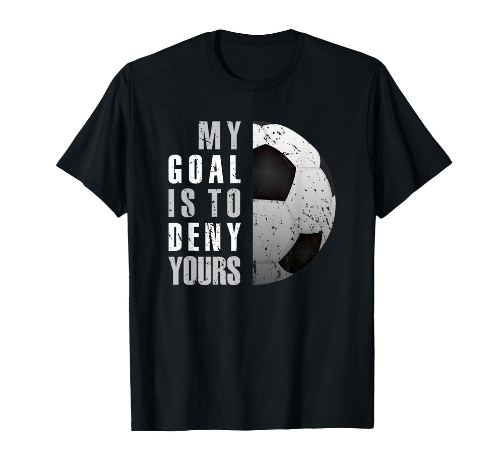 My Goal Is To Deny Yours Soccer T-Shirt - Aesthetic Graphic for Adults