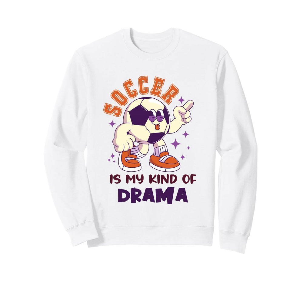 Soccer Is My Kind Drama Funny Sweatshirt - Novelty Apparel for Adults
