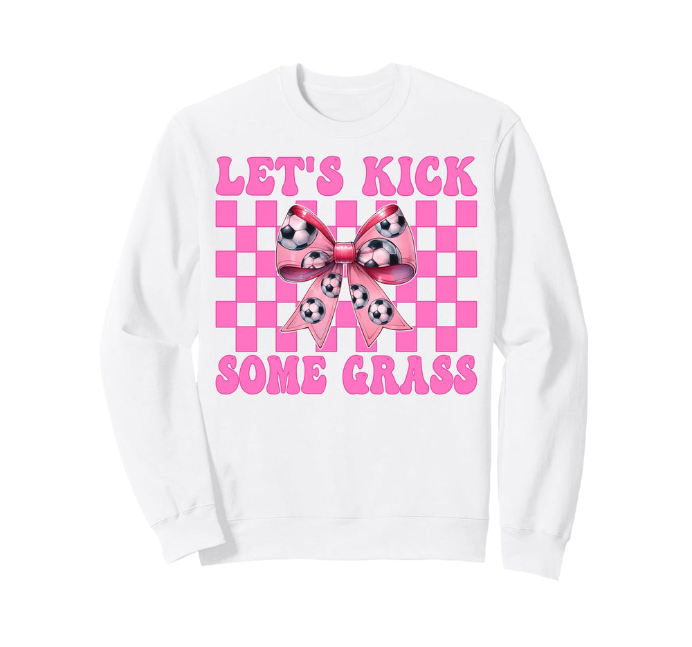 Lets Kick Some Grass Soccer Sweatshirt - Fun Novelty Design for Adults