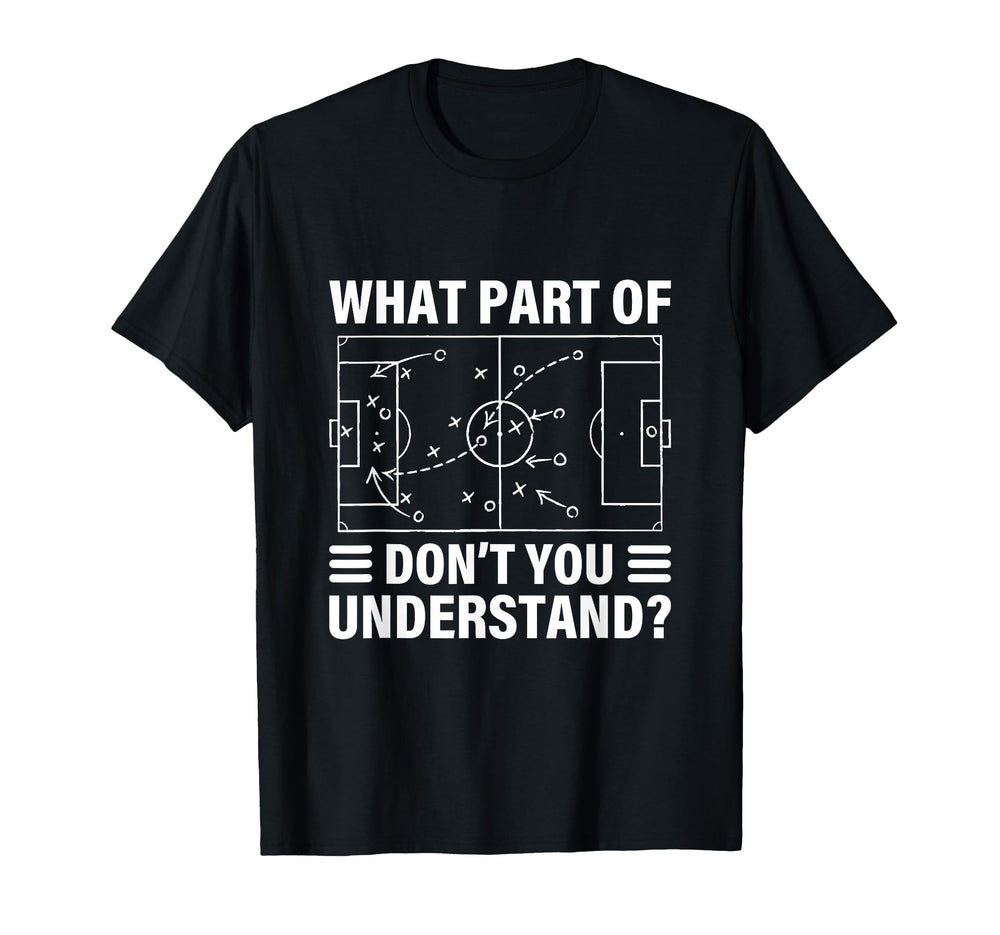 Funny What Part Soccer Dont You Understand T-Shirt - Unique Graphic Unisex