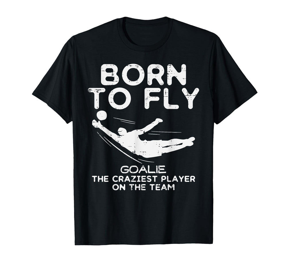 Born To Fly Goalie Soccer Craziest Funny T-Shirt - Custom Art Print Unisex