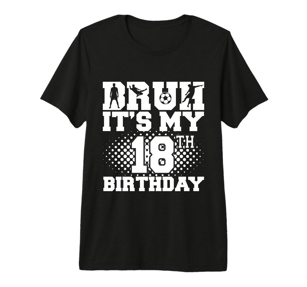 Bruh Its My 18Th Birthday Soccer 18 Year T-Shirt - Minimalist Print Unisex