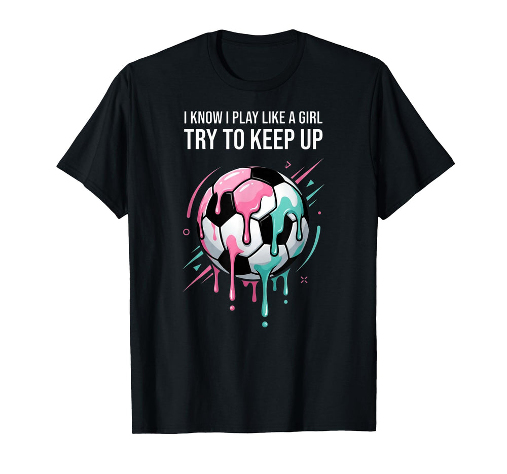 I Know I Play Like Try To Keep Up T-Shirt - Streetwear Style Men Women