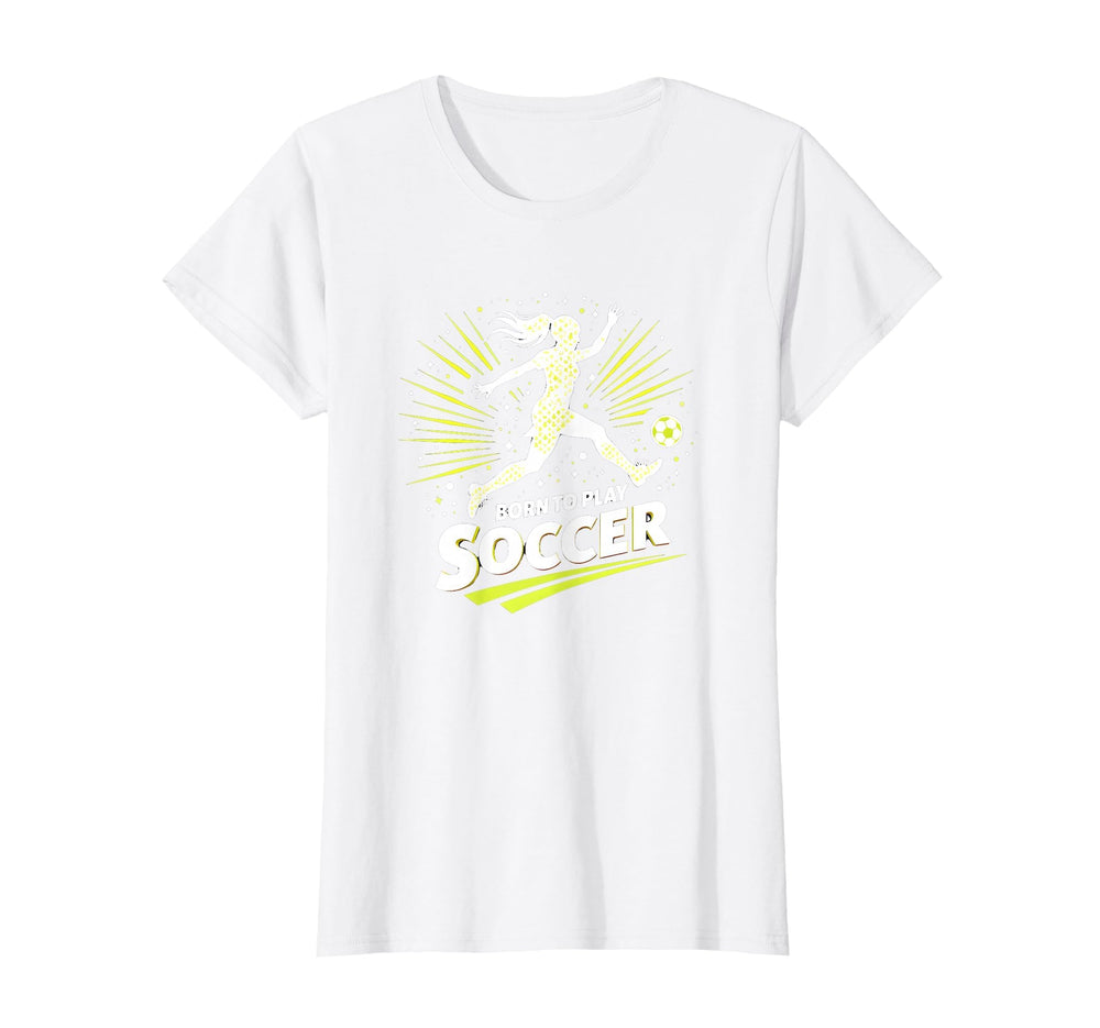 Born To Play Soccer Womens Inspirational T-Shirt - Graphic Print Unisex