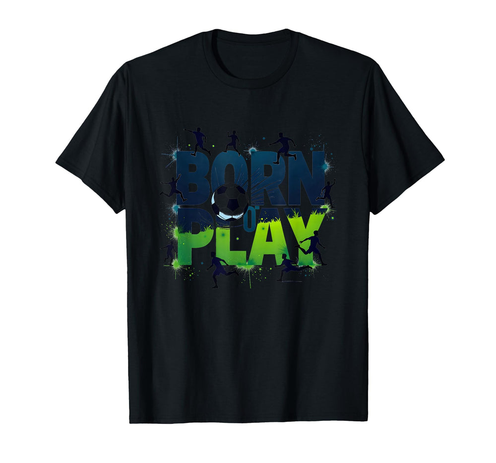 Born To Play Soccer Athlete Passion T-Shirt - Casual Everyday Wear Unisex