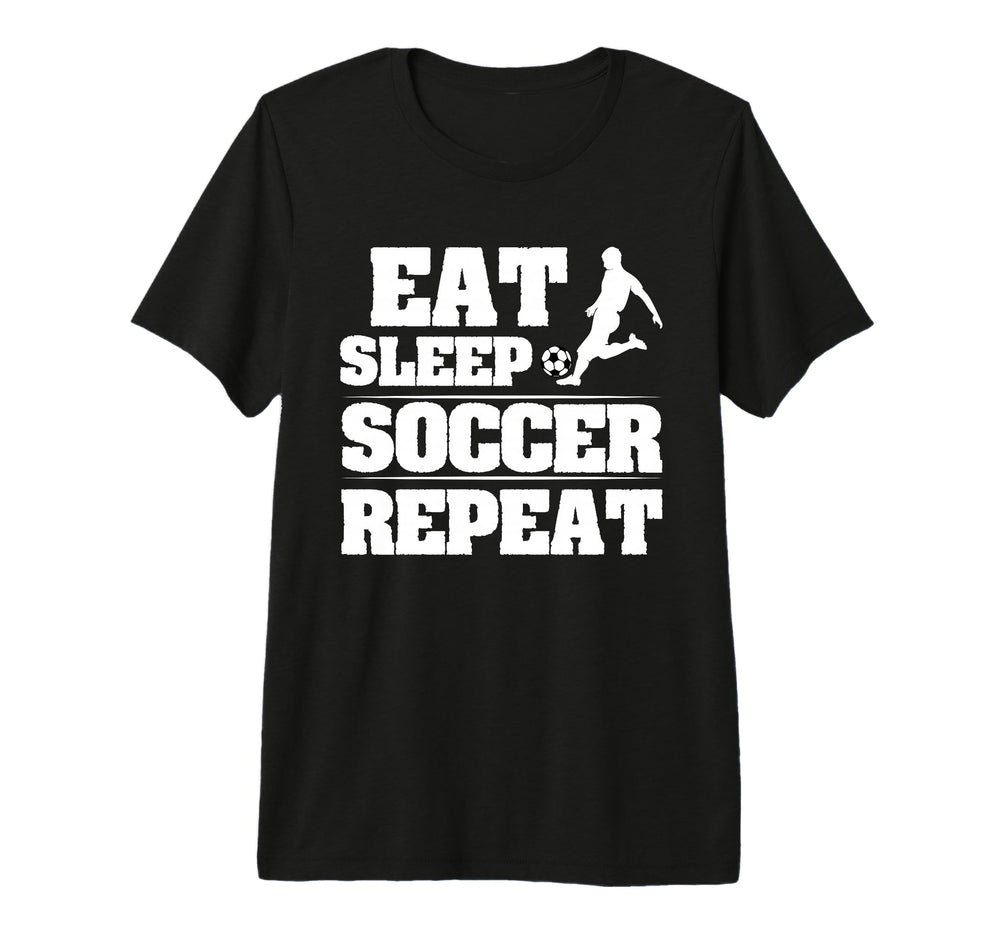 Eat Sleep Soccer Repeat Funny T-Shirt - Casual Everyday Wear Men Women
