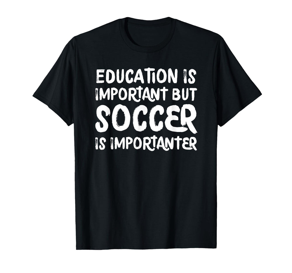 Education Is Important But Soccer Is T-Shirt - Unique Graphic Men Women
