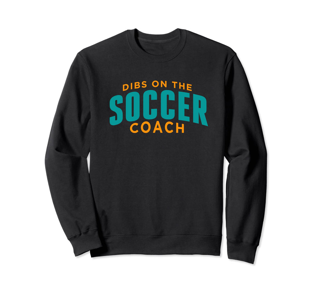 Dibs Soccer Coach Funny Soccer Sweatshirt - Streetwear Style Men Women