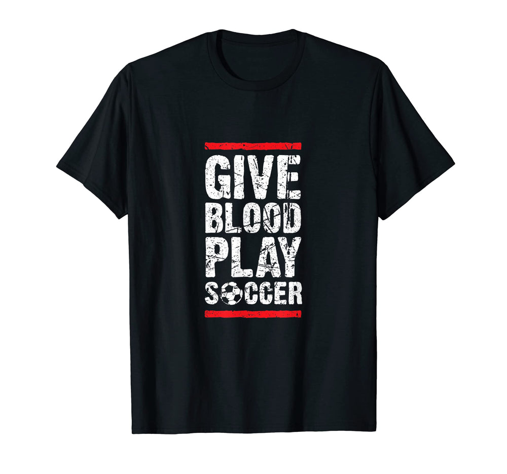 Give Blood Play Soccer Funny Player T-Shirt - Novelty Apparel Men Women