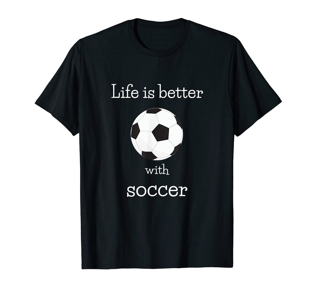 Life Is Better Soccer Sports Fan T-Shirt - Custom Art Print Men Women