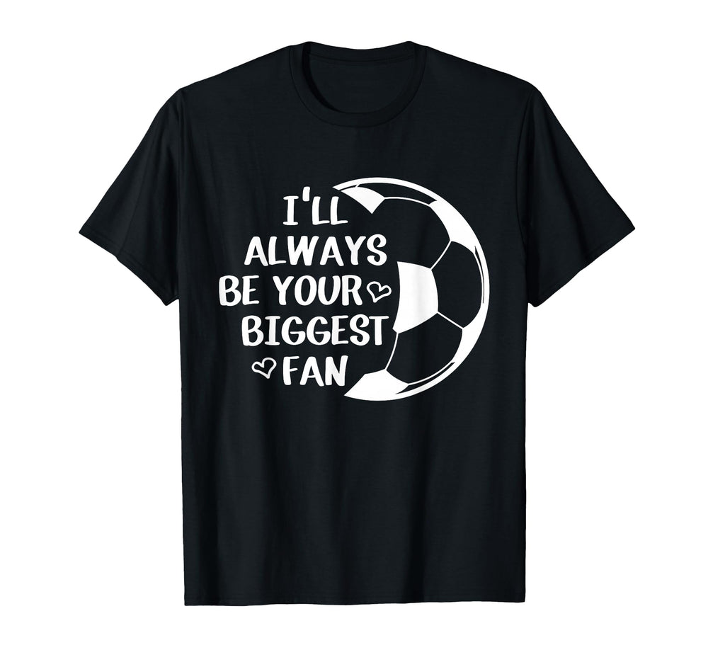 Ill Always Be Your Biggest Fan Soccer T-Shirt - Streetwear Style Men Women