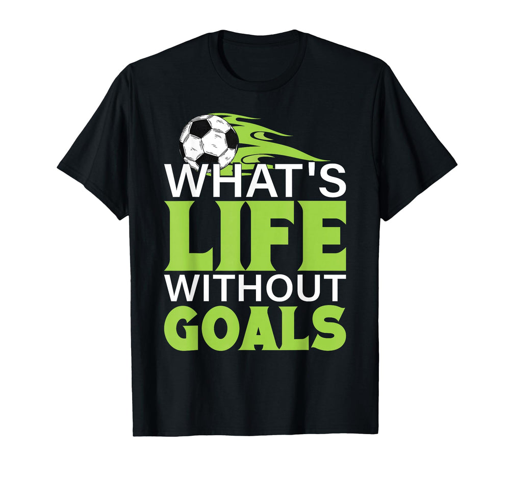 Whats Life Without Goals Football T-Shirt - Custom Art Print Men Women