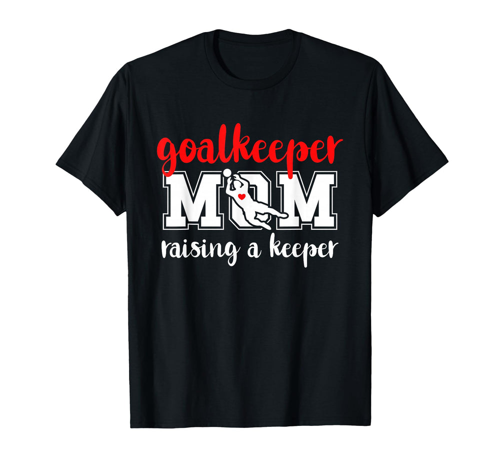 Soccer Goalkeeper Mom Raising Soccer T-Shirt - Unique Graphic Unisex