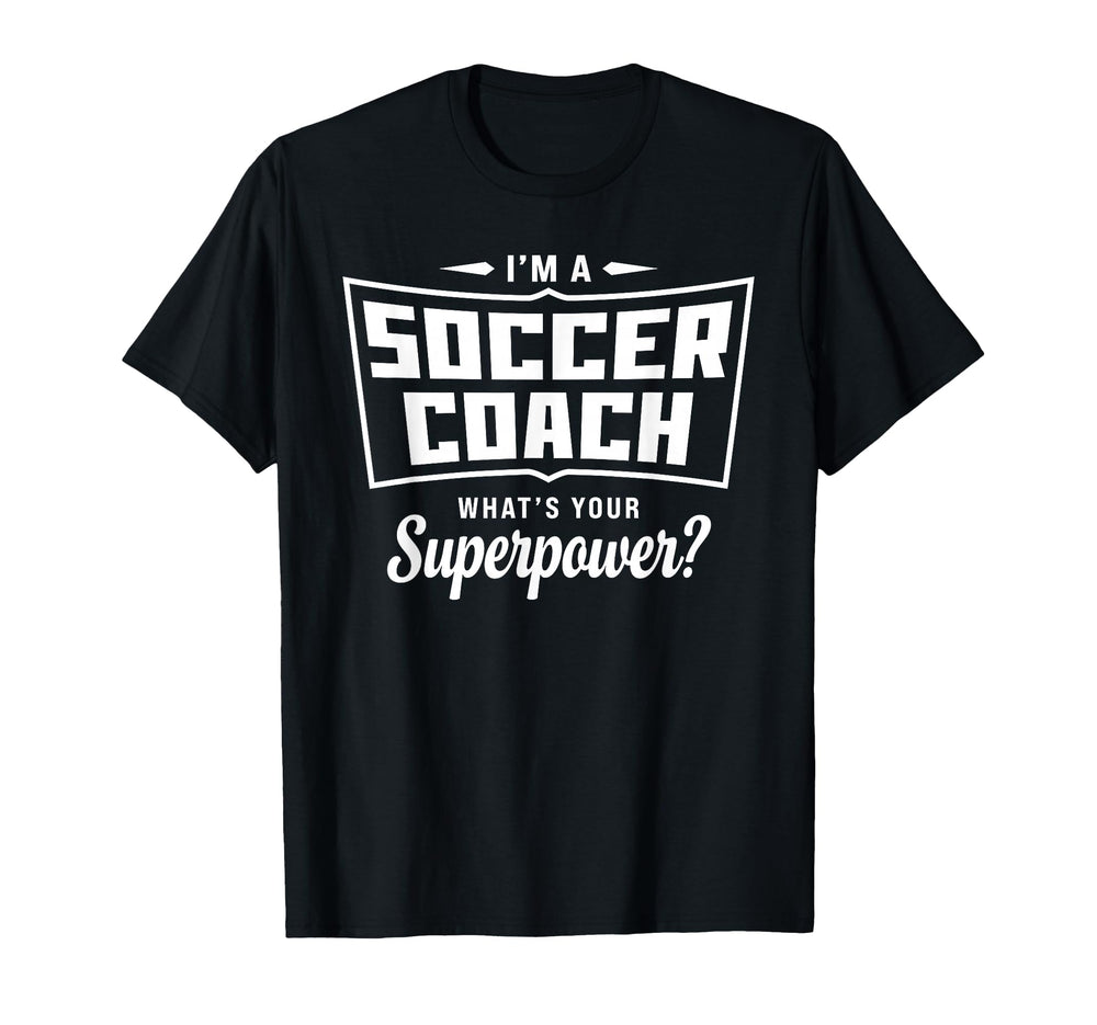 Im Soccer Coach Whats Your Superpower T-Shirt - Custom Art Print Unisex