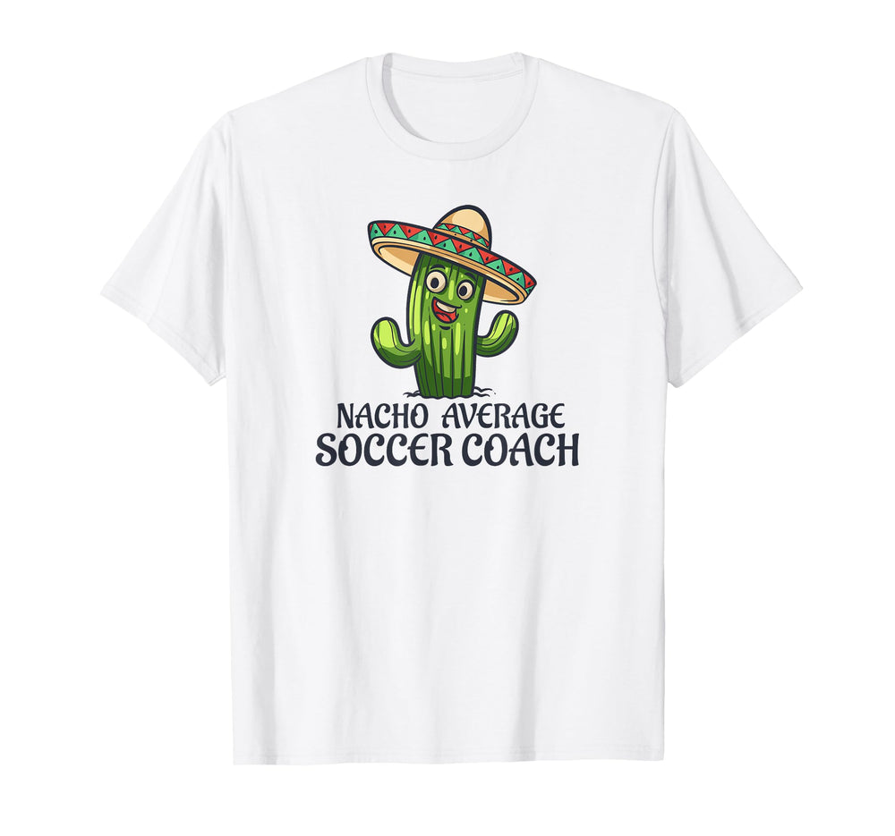 Nacho Average Soccer Coach Funny Cactus T-Shirt - Streetwear Style Unisex