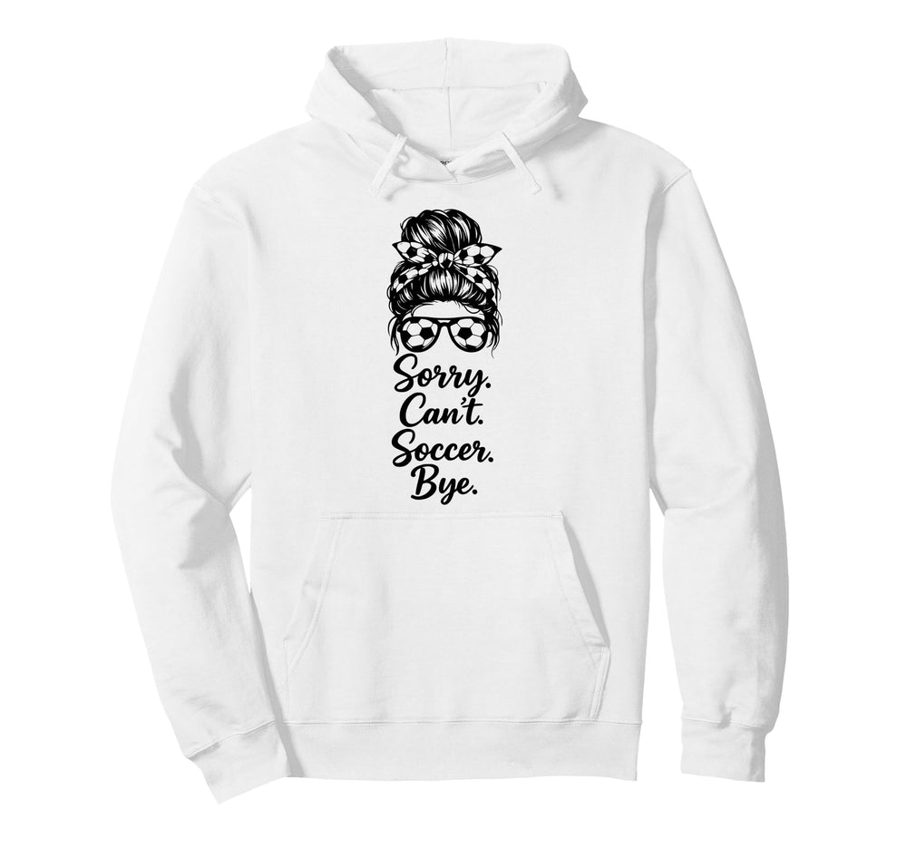 Sorry Cant Soccer Bye Funny Soccer Hoodie - Aesthetic Graphic Men Women