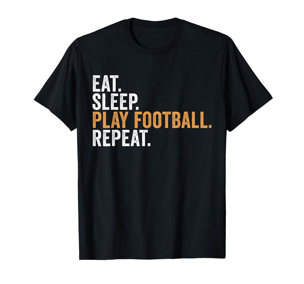 Eat Sleep Play Football Repeat Funny T-Shirt - Casual Everyday Wear Unisex