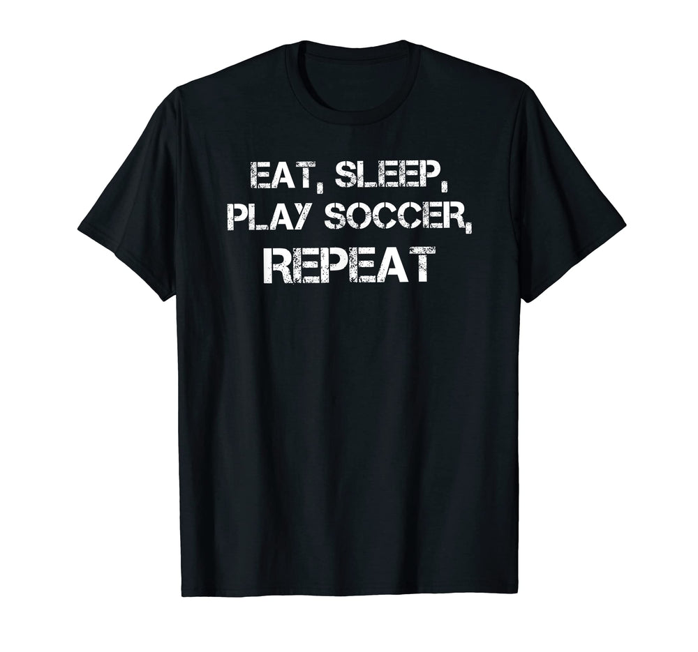 Eat Sleep Play Soccer Repeat T-Shirt - Custom Art Print Unisex