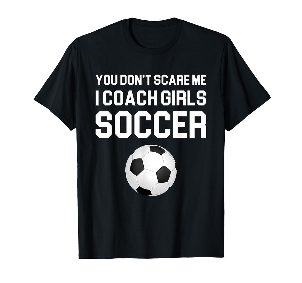You Dont Scare Me I Coach Soccer Gift T-Shirt - Custom Art Print for Adults