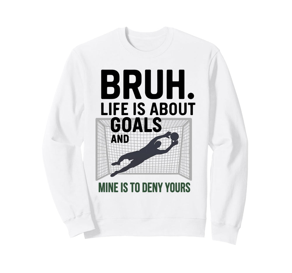 Bruh Life Is About Goals And Mine Sweatshirt - Novelty Apparel for Adults
