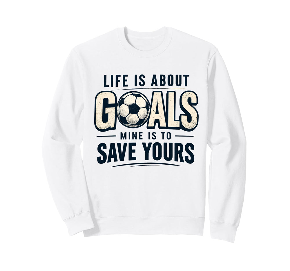 Life Is About Goals Mine Is To Save Sweatshirt - Minimalist Print Unisex