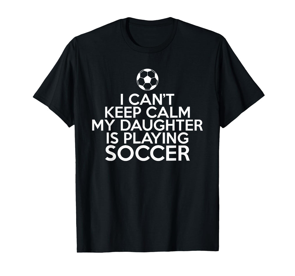 I Cant Keep Calm My Daughter Is Playing T-Shirt - Graphic Print for Adults