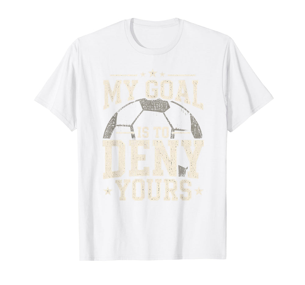 My Goal Is To Deny Yours Funny Soccer T-Shirt - Streetwear Style Men Women