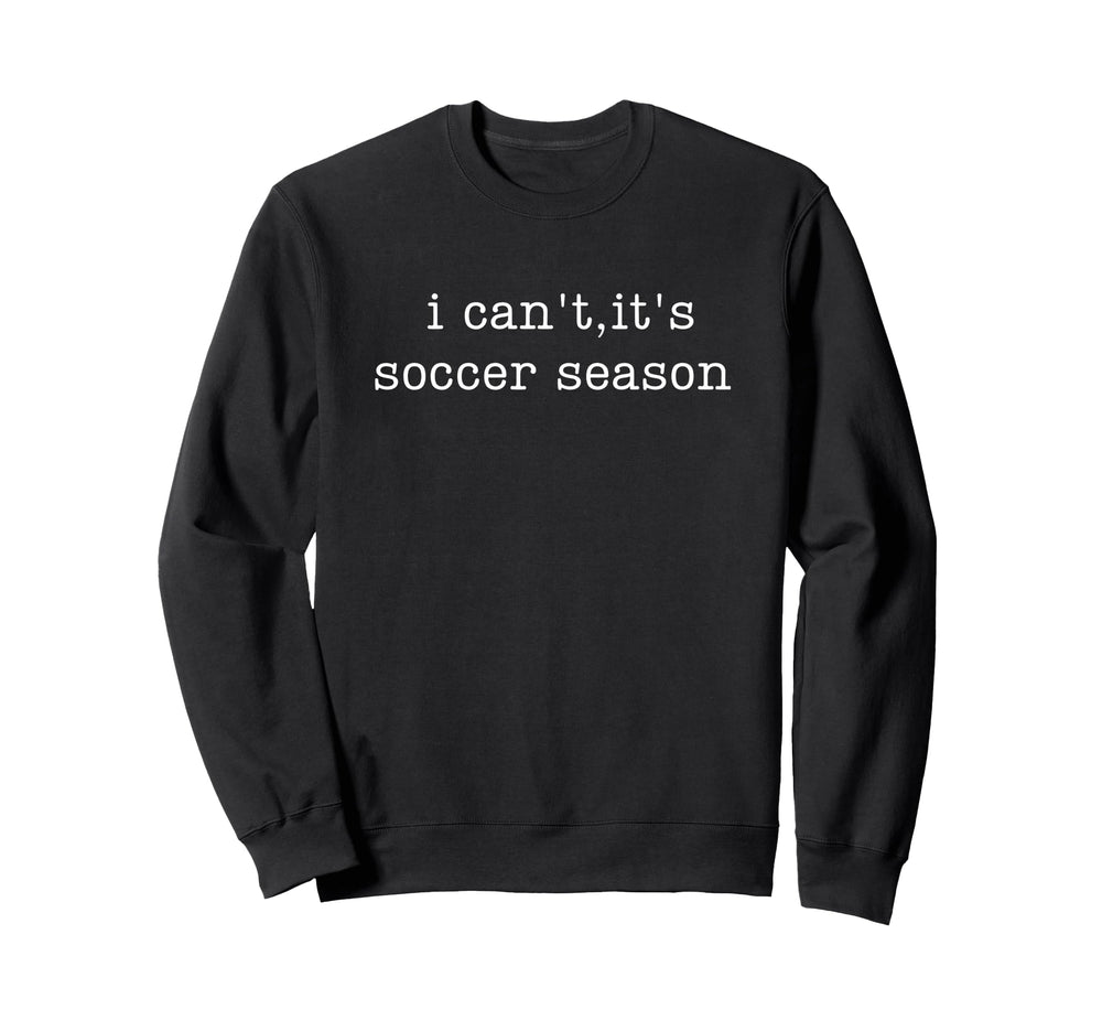 I Cant Its Soccer Season Sweatshirt - Custom Art Print Unisex