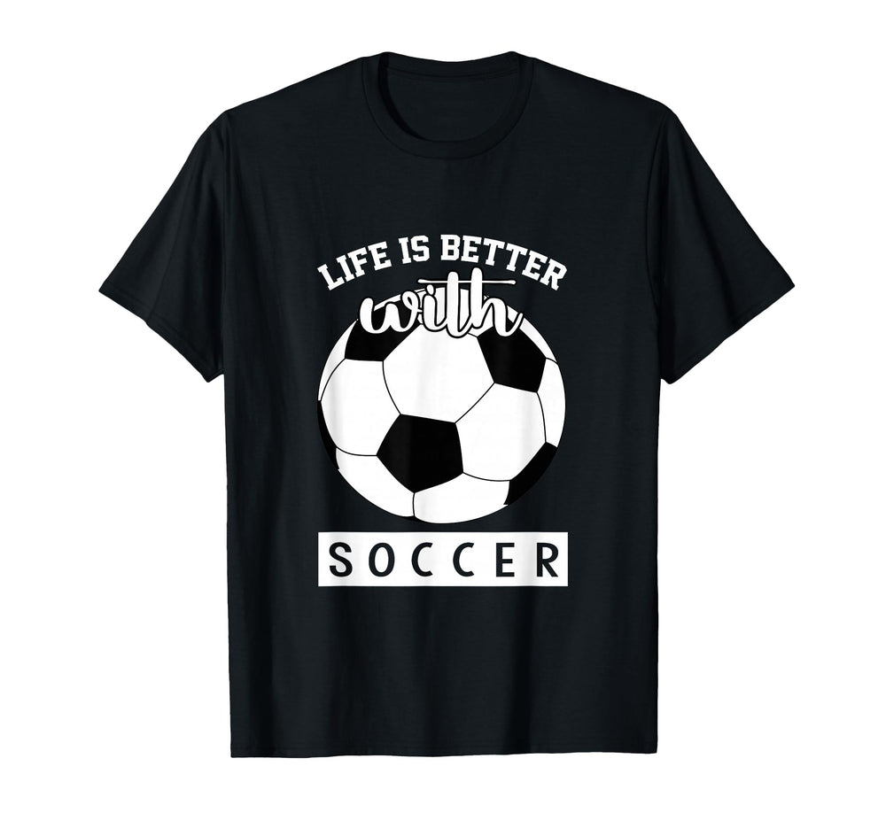 Soccer Lover Life Is Better Soccer T-Shirt - Fun Novelty Design Unisex